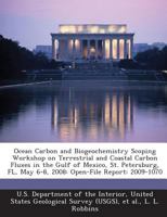 Ocean Carbon and Biogeochemistry Scoping Workshop on Terrestrial and Coastal Carbon Fluxes in the Gulf of Mexico, St. Petersburg, FL, May 6-8, 2008: Open-File Report: 2009-1070 1288690223 Book Cover