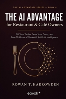 The AI Advantage for Restaurant & Café Owners: Fill Your Tables, Tame Your Costs, and Save 10 Hours a Week with Artificial Intelligence (The AI Advantage Series) B0H847JLGZ Book Cover