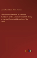 The Gunsmith's Manual. A Complete Handbook for the American Gunsmith, Being a Practical Guide to All Branches of the Trade 3385353912 Book Cover