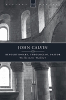 John Calvin: Revolutionary, Theologian, Pastor (History Makers (Christian Focus)) 1845501047 Book Cover