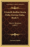 I Fratelli Ruffini Storia Della Giovine Italia, Book 5: Martiri Borghesi (1897) 1167517067 Book Cover