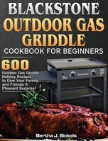 Blackstone Outdoor Gas Griddle Cookbook For Beginners: 600 Outdoor Gas Griddle Holiday Recipes to Give Your Family and Friends A Pleasant Surprise! 1801247579 Book Cover