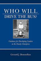 Who Will Drive the Bus?: Guidance for Developing Leaders in the Family Enterprise 1456379909 Book Cover