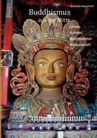 Buddhismus aus der Mitte: Lehren, Schulen, MystikerInnen, Wissenschaft 3741221716 Book Cover