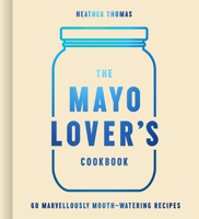 The Mayo Lover's Cookbook 0008607516 Book Cover