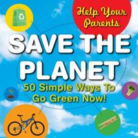 Help Your Parents Save The Planet!: 50 Simple Ways to Go Green Now! 1602140855 Book Cover