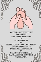 A Comparative study to Assess the Effectiveness of Acupressure Vs Reflexology on Lactation among Immediate Postnatal Mothers in Selected Hospitals 1805254251 Book Cover