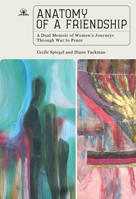 Anatomy of a Friendship: A Dual Memoir of Women's Journeys through War to Peace 1644698358 Book Cover