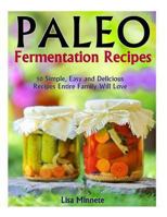 Paleo Fermentation Recipes: 50 Simple, Easy and Delicious Recipes Entire Family Will Love! 1494794780 Book Cover