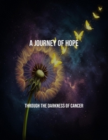 A Journey Of Hope: Through The Darkness Of Cancer B0FPLWBBNW Book Cover
