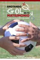 Anotando Gol En Tu Matrimonio: Buscando Intencionalmente Una Gran Relacion 1530496896 Book Cover