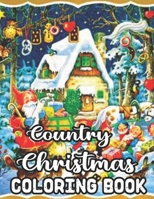 Country Christmas Coloring Book: An Adult Coloring Book Featuring Festive and Beautiful Country Christmas Scenes 50 Beautiful Coloring Pages B08L7ZY8M2 Book Cover