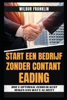 Start Een Bedrijf Zonder Contant Geld: Hoe Maak Je Het Beste Gebruik Van Wat Je Al Hebt? B0BCX28ZCS Book Cover