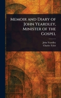 Memoir and Diary of John Yeardley, Minister of the Gospel 1717467733 Book Cover