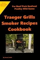 Traeger Grills Smoker Recipes Cookbook: For Beef Pork Seafood Poultry Wild Game Marinades Rubs Brines 1690879335 Book Cover