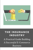 The Insurance Industry: A Practical Guide Building A Successful E-Commerce Business: Understand E-Commerce Success Principles B09CKTQX2M Book Cover