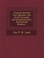 Joannes Bischof Von Ephesos, Der Erste Syrische Kirchenhistoriker: Einleitende Studien... 1143236130 Book Cover