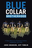 Blue Collar Brotherhood: A Story About an Uncommon Culture, Leadership, and Faith 1665779802 Book Cover
