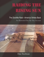 Raiding the Rising Sun: The Doolittle Raid-America Strikes Back: An Illustrated Day-By-Day Account B0FBFNZVF4 Book Cover