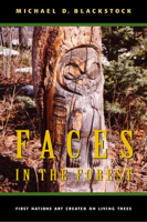 Faces in the Forest: First Nations Art Created on Living Trees 0773522565 Book Cover