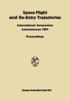 Space Flight and Re-Entry Trajectories: International Symposium Organized by the International Academy of Astronautics of the IAF Louveciennes, 19-21 June 1961 Proceedings 3709154723 Book Cover