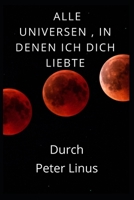 Alle Universen, In Denen Ich Dich Liebte: Romantischer Erotischer Roman B0F78FWH9B Book Cover