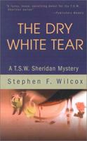 The Dry White Tear: A T.S.W. Sheridan Mystery 0595212956 Book Cover