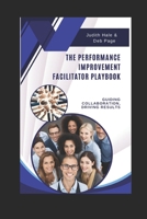 The Performance Improvement Facilitator Playbook: Guiding Collaboration - Driving Results B0F26RJY95 Book Cover
