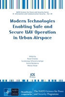 Modern Technologies Enabling Safe and Secure UAV Operation in Urban Airspace (NATO Science for Peace and Security Series - D: Information and Communication Security (IOS Press)) 1643681885 Book Cover