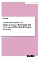 Wachstumsorientierte und technologiebasierte Wirtschaftspolitik sowie wirtschaftliche Entwicklung in Indonesien 3640256689 Book Cover