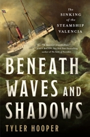 Beneath Waves and Shadows: The Sinking of the Steamship Valencia 1250403537 Book Cover