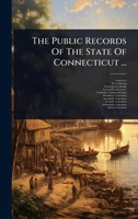 The Public Records Of The State Of Connecticut ... 1024930041 Book Cover