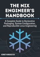 The Nix Engineer’s Handbook: A Complete Guide to Declarative Packaging, System Configuration, and Reproducible Linux Engineering B0G651WVGD Book Cover