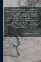 Quinología O Tratado Del Árbol De La Quina Ó Cascarilla, Con Su Descripción Y La De Otras Especies De Quinos Nuevamente Descubiertas En El Perú, Del ... Con Cortezas Recientes ... 1016869983 Book Cover