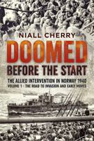 Doomed Before the Start: The Allied Intervention in Norway 1940. Volume 1: The Road to Invasion and Early Moves 1909982180 Book Cover