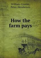 How the Farm Pays. the Experiences of Forty Years of Successful Farming and Gardening by the Authors 1894572254 Book Cover