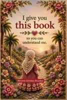 I give you this book—so you can understand me.: A beautifully illustrated story that gently explores the hijab, Islam, the story of Maryam and Jesus, ... and the power of mutual understanding. B0H9XPHRH2 Book Cover