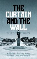 The Curtain and the Wall: A Modern Journey Along Europe's Cold War Border 1783785764 Book Cover