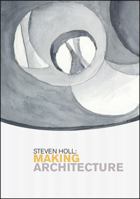 Steven Holl: Making Architecture 099820756X Book Cover