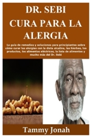 Dr. Sebi Cura para la alergia: La gu�a de remedios y soluciones para principiantes sobre c�mo curar las alergias con la dieta alcalina, las hierbas, los productos, los alimentos el�ctricos, la lista d B08YQR81CD Book Cover