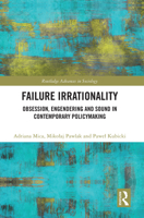 Failure Irrationality: Obsession, Engendering and Sound in Contemporary Policymaking (Routledge Advances in Sociology) 1041022212 Book Cover