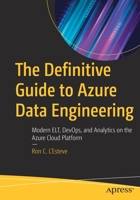 The Definitive Guide to Azure Data Engineering: Learn Modern Techniques for ELT on the Azure Cloud Platform 1484271815 Book Cover