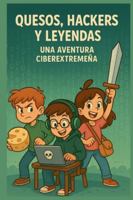 Quesos, Hackers y Leyendas - Una Aventura Ciberextremeña: Una historia de aventuras, misterios y quesos muy buenos B0G2GRZ28X Book Cover