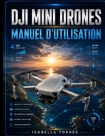 DJI MINI DRONES MANUEL D'UTILISATION: Guide complet étape par étape pour l'installation, les commandes de vol, les fonctionnalités intelligentes, la ... maintenance et le dépannage (French Edition) B0HBCP9QS9 Book Cover