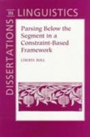 Parsing Below the Segment in a Constraint-Based Framework (Center for the Study of Language and Information - Lecture Notes) 1575861305 Book Cover