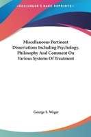 Miscellaneous Pertinent Dissertations Including Psychology, Philosophy And Comment On Various Systems Of Treatment 142532715X Book Cover