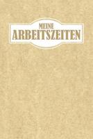 Meine Arbeitszeiten: Arbeitszeit Einfach Dokumentieren - 120 Seiten Tabellarische Aufzeichnungsvorlagen 1093265833 Book Cover