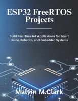 ESP32 FreeRTOS Projects: Build Real-Time IoT Applications for Smart Home, Robotics, and Embedded Systems B0FT8MM3DT Book Cover