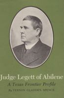 Judge Legett of Abilene: A Texas Frontier Profile (Centennial series of the Association of Former Students, Texas A & M University) 1585440175 Book Cover