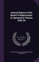 Annual report of the Board of Registration in Optometry Volume 1920-40 1172072884 Book Cover